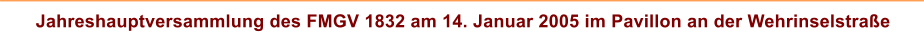 Jahreshauptversammlung des FMGV 1832 am 14. Januar 2005 im Pavillon an der Wehrinselstrae